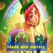 idade dos metais